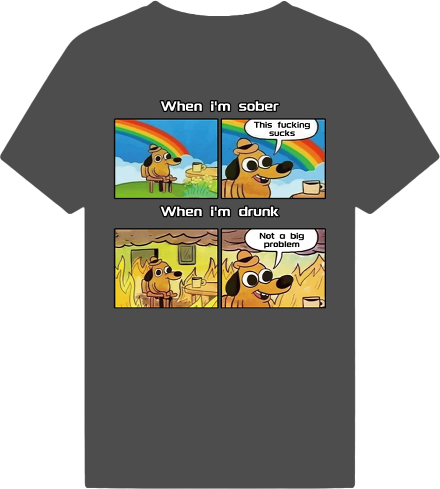 When i'm sober & When i'm drunk T-shirt