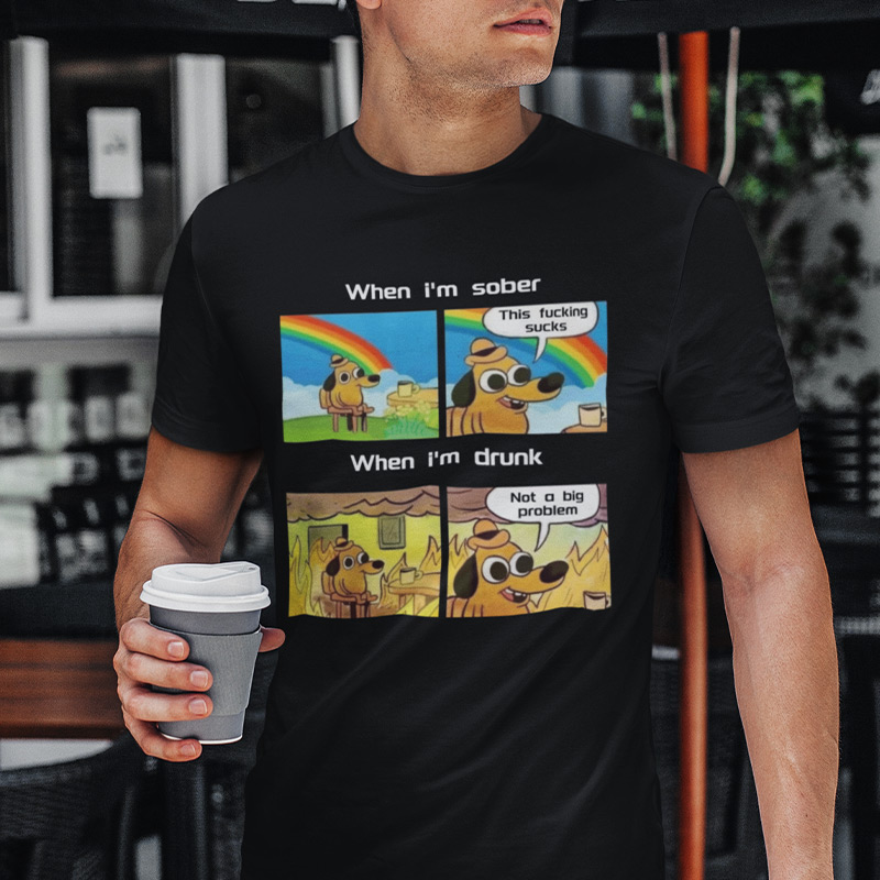 When i'm sober & When i'm drunk T-shirt