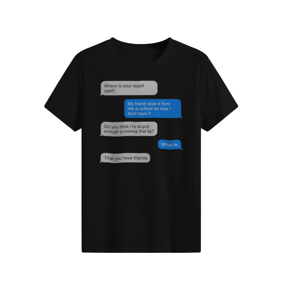 The Lie That You Have Friends T-shirt