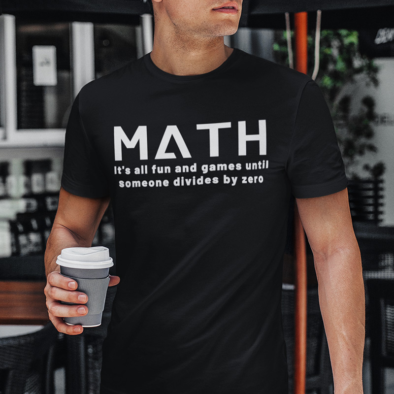 MATH It's all fun and games until someone divides by zero T-shirt