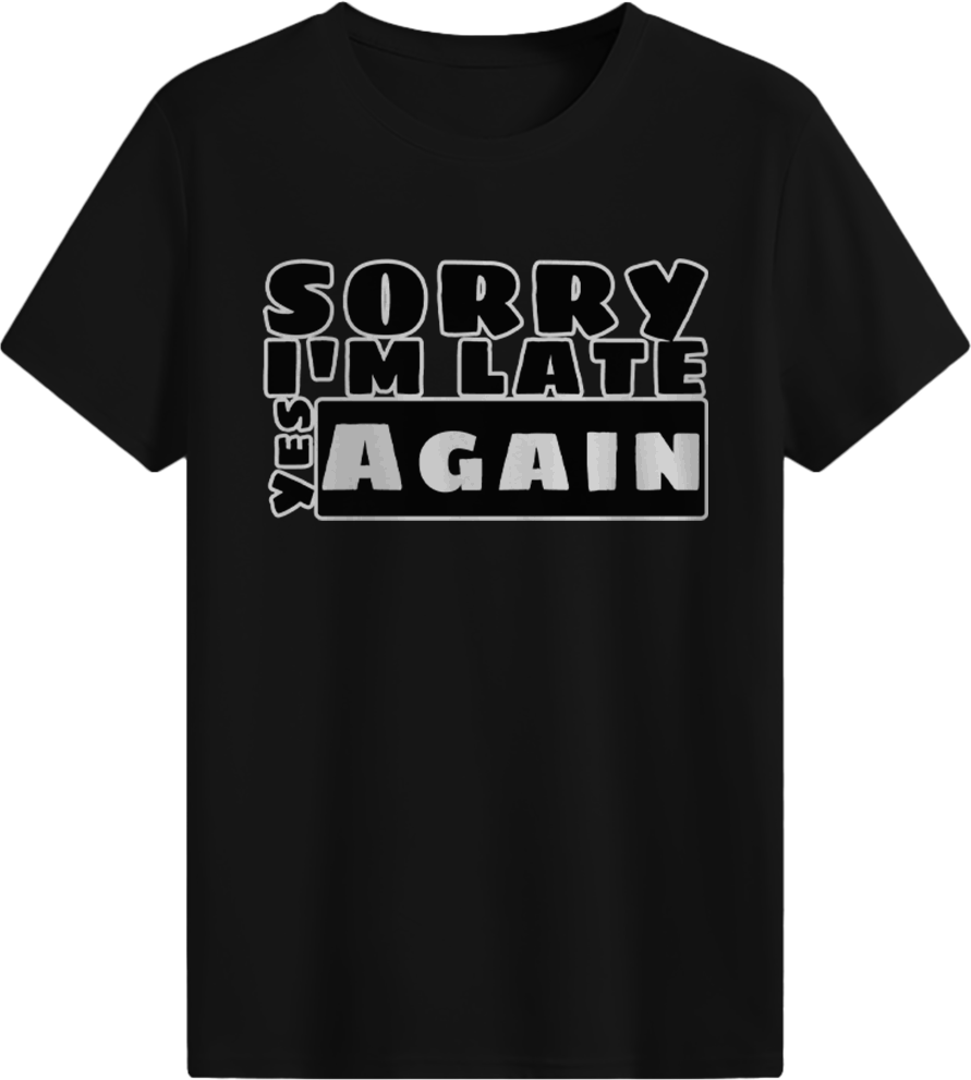 Sorry I'm late. YES. Again. T-shirt