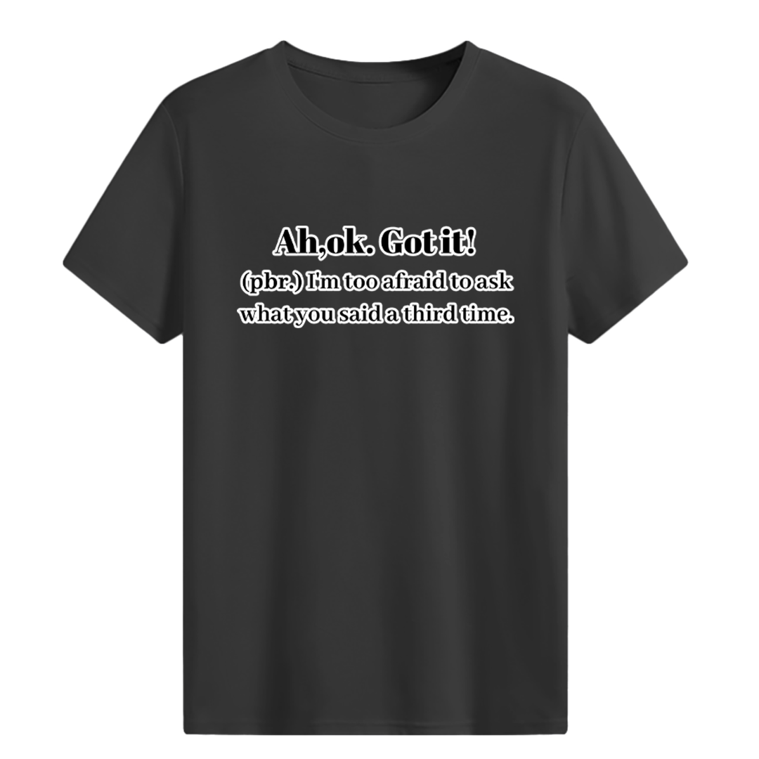 Ah,ok. Got it T-shirt