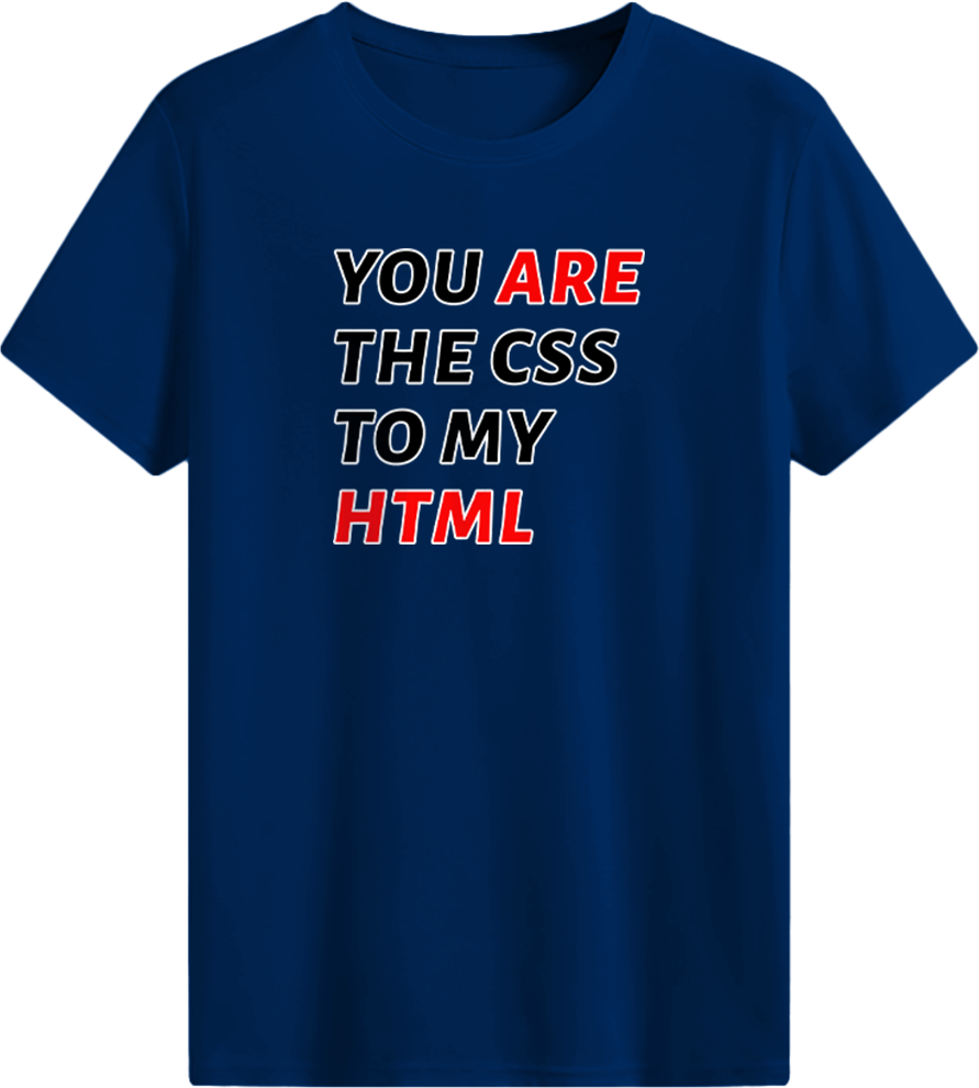 You are the CSS to my HTML T-shirt