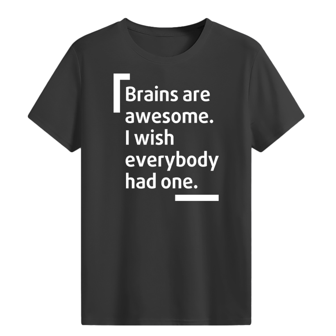 Brains are awesome. I wish everybody had one. T-shirt