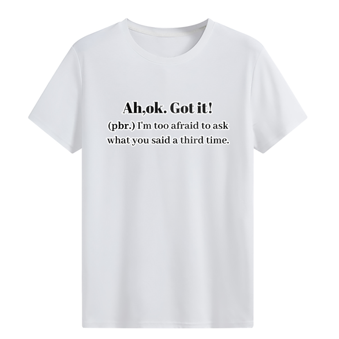 Ah,ok. Got it T-shirt