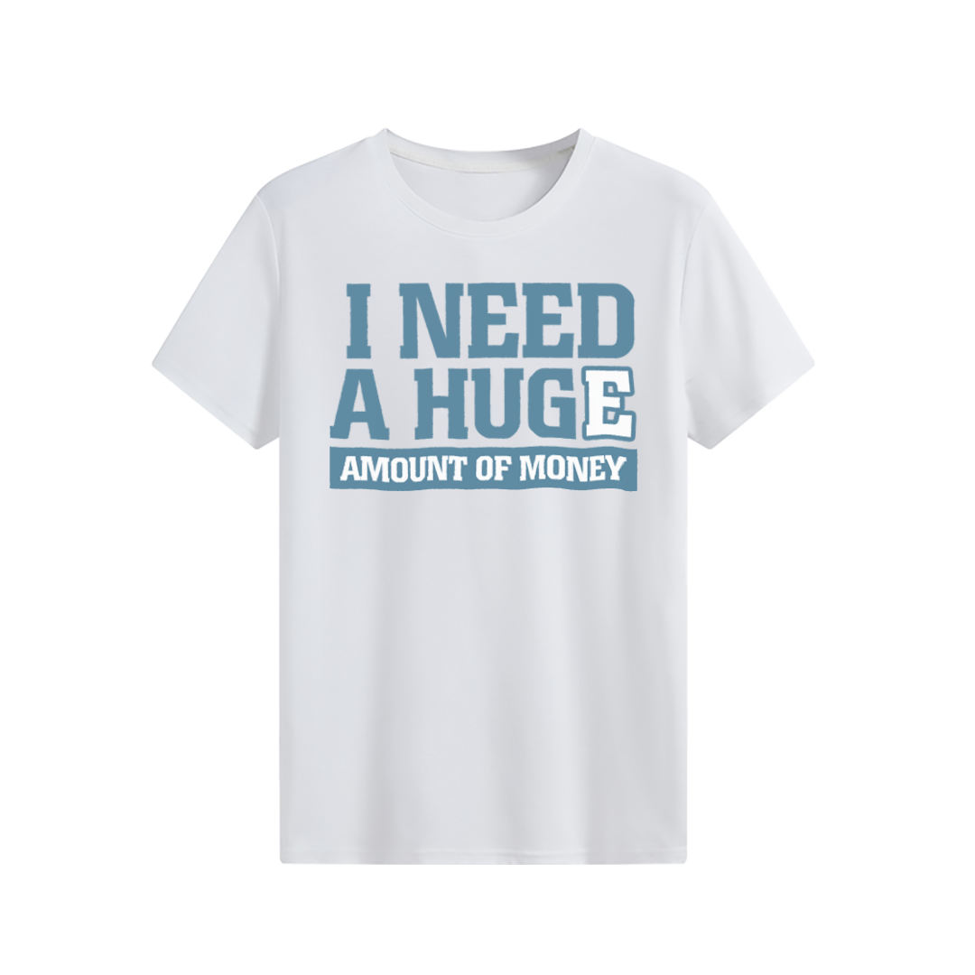 I need a huge amount of money T-shirt